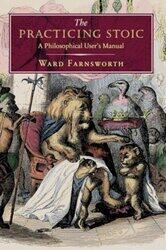 The Practicing Stoic: A Philosophical User's Manual.Hardcover,By :Farnsworth, Ward