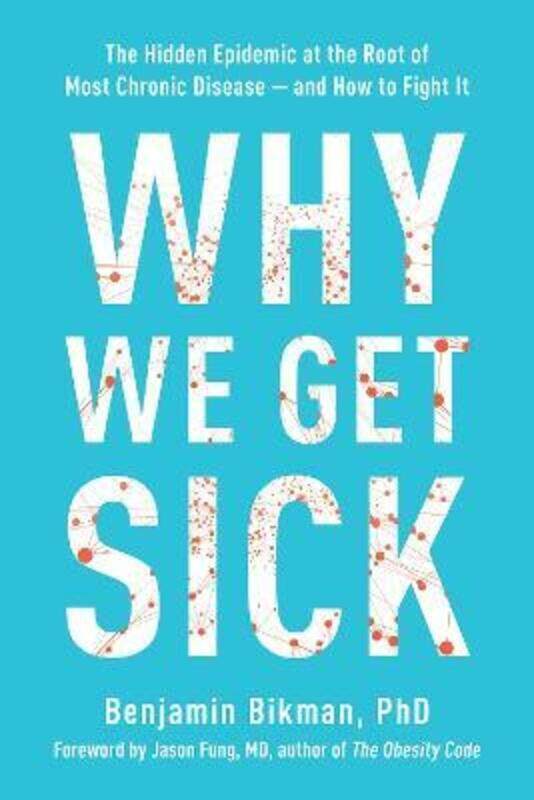 

Why We Get Sick: The Hidden Epidemic at the Root of Most Chronic Disease and How to Fight It