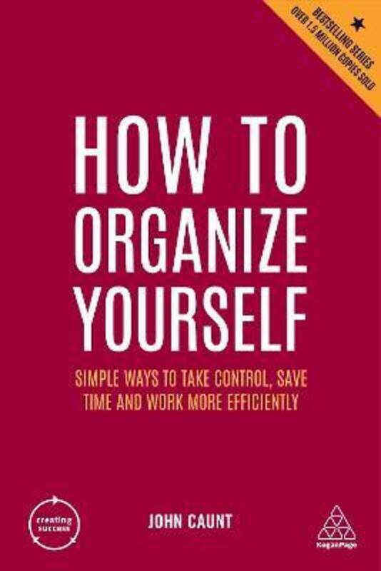 

How to Organize Yourself: Simple Ways to Take Control, Save Time and Work More Efficiently.paperback,By :Caunt, John