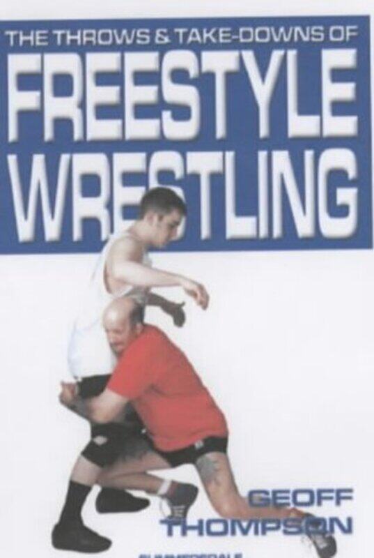 

The Throws And Takedowns Of Freestyle Wrestling by Geoff Thompson-Paperback