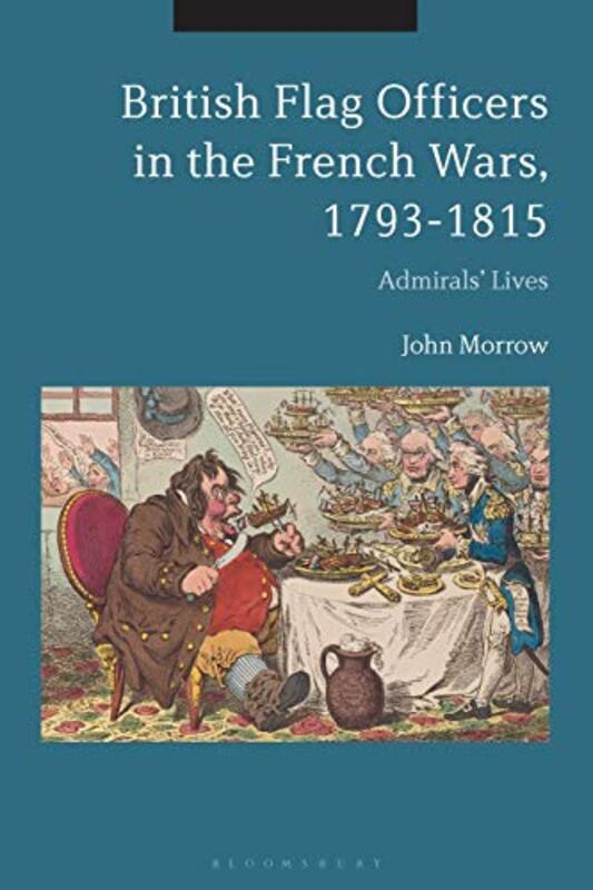 

British Flag Officers in the French Wars 17931815 by Professor John Deputy Vice-Chancellor, The University of Auckland, New Zealand Morrow-Paperback