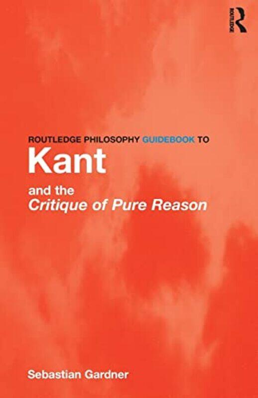 

Routledge Philosophy GuideBook to Kant and the Critique of Pure Reason by Sebastian Gardner-Paperback