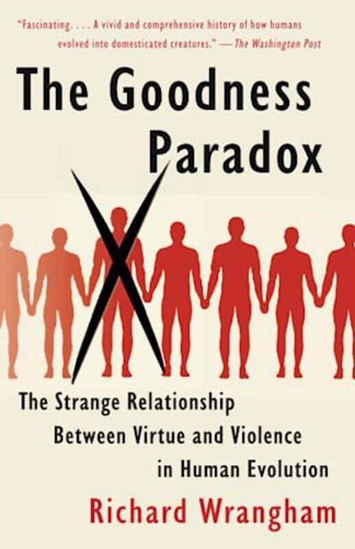 

The Goodness Paradox: The Strange Relationship Between Virtue and Violence in Human Evolution , Paperback by Wrangham, Richard