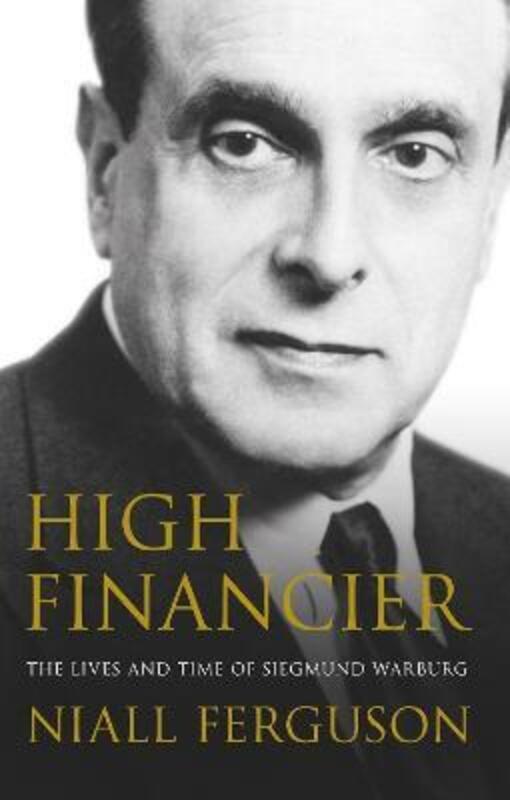 High Financier: The Lives and Time of Siegmund Warburg.Hardcover,By :Niall Ferguson