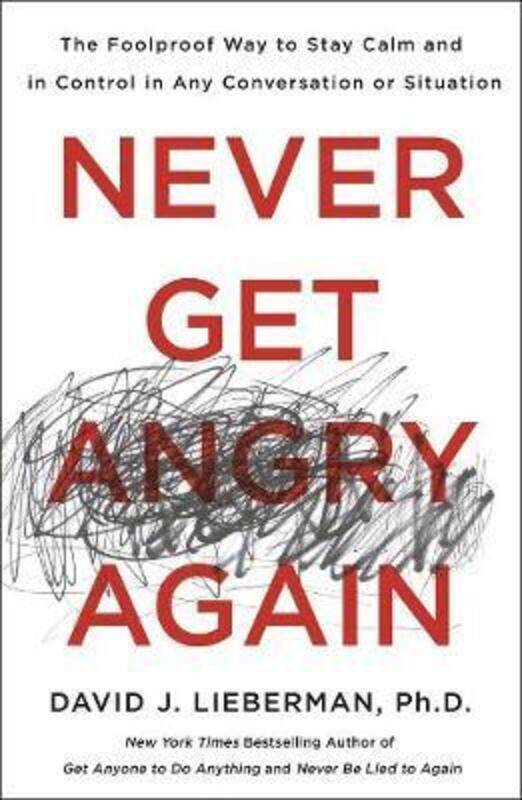 

Never Get Angry Again: The Foolproof Way to Stay Calm and in Control in Any Conversation or Situatio,Paperback, By:Ph.D., David J. Lieberman,