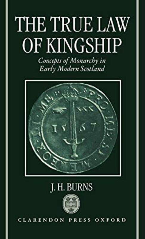 

The True Law of Kingship by J H Professor Emeritus, History of Political Thought, Professor Emeritus, History of Political Thought, University of Lond