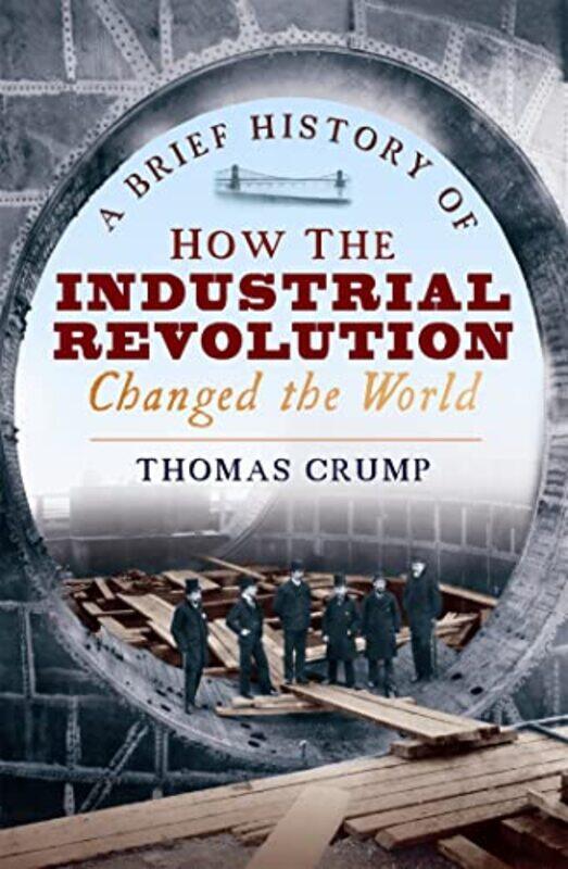 

A Brief History of How the Industrial Revolution Changed the World by Thomas Crump-Paperback