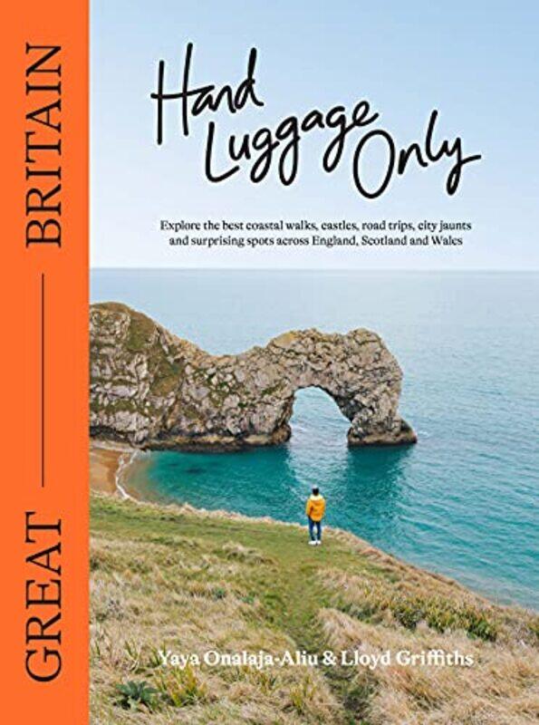 

Hand Luggage Only Great Britain Explore The Best Coastal Walks Castles Road Trips City Jaunts A by Onalaja-Aliu, Yaya - Griffiths, Lloyd - Paperback