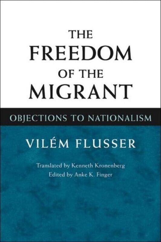 

The Freedom of the Migrant by Vilem FlusserAnke K FingerKenneth Kronenberg-Paperback