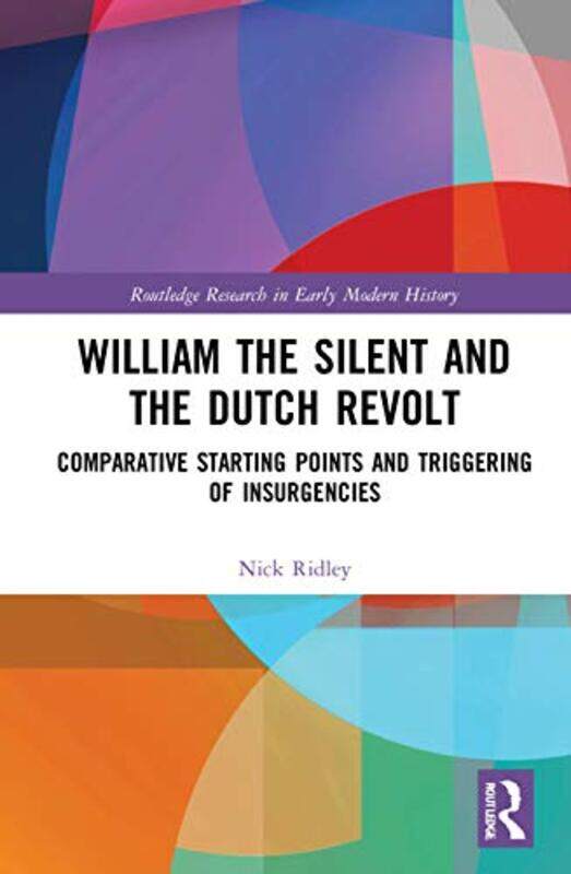 

William the Silent and the Dutch Revolt by Nick Liverpool John Moores University, UK Ridley-Paperback