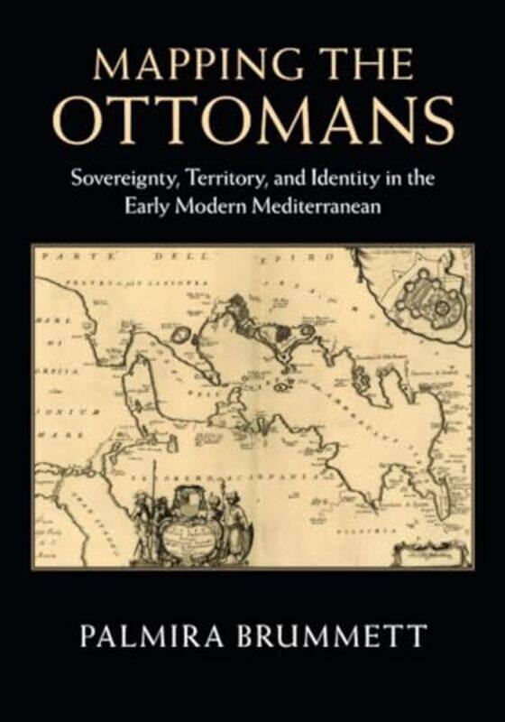 

Mapping The Ottomans Sovereignty Territory And Identity In The Early Modern Mediterranean,Paperback By Brummett, Palmira (Brown University, Rhode Isla