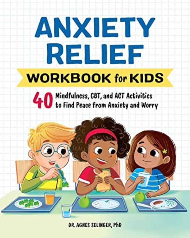 

Anxiety Relief Workbook For Kids 40 Mindfulness Cbt And Act Activities To Find Peace From Anxiety By Dr Agnes Selinger Paperback