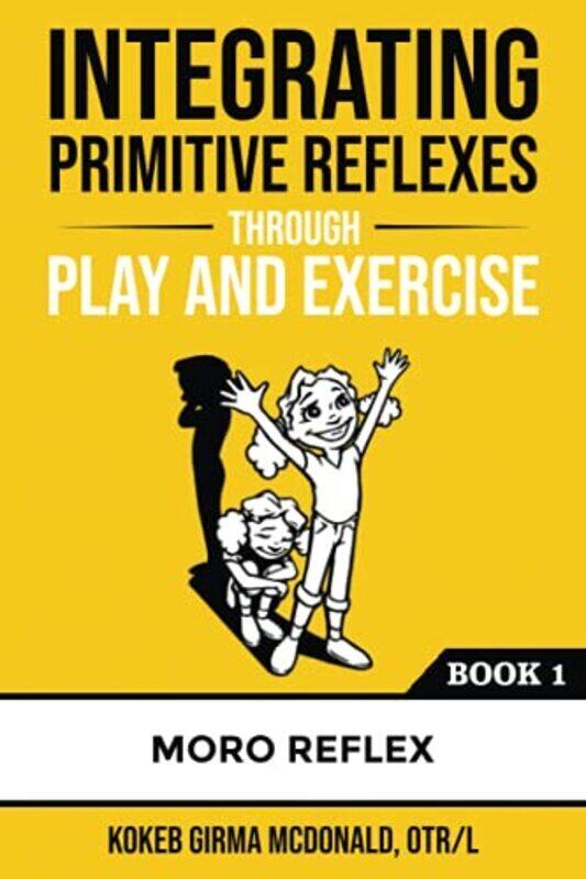 

Integrating Primitive Reflexes Through Play And Exercise An Interactive Guide To The Moro Reflex Fo by McDonald, Kokeb Girma Paperback