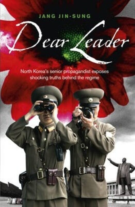 Dear Leader: North Korea's Senior Propagandist Exposes Shocking Truths Behind the Regime,Paperback,ByJang Jin-Sung