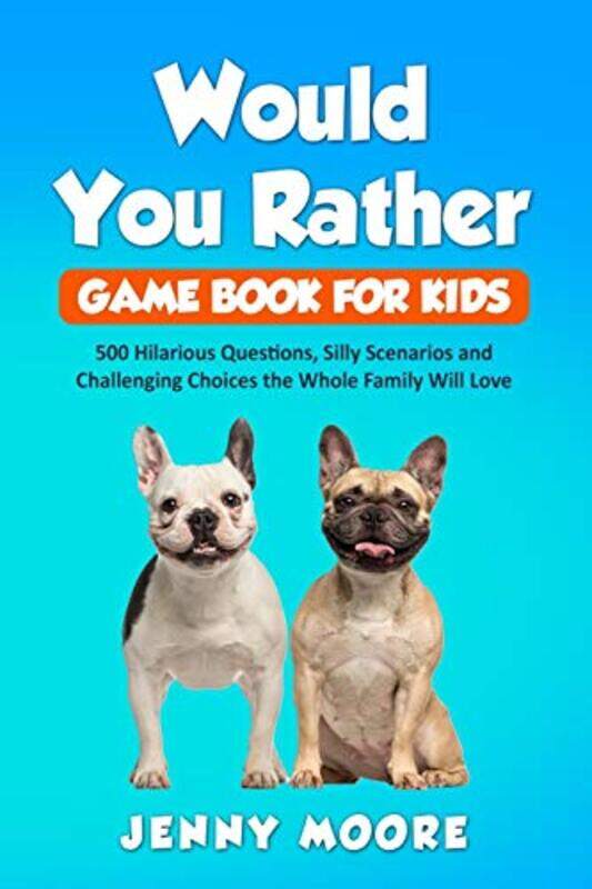 

Would You Rather Game Book For Kids 500 Hilarious Questions Silly Scenarios And Challenging Choice By Moore, Jenny -Paperback