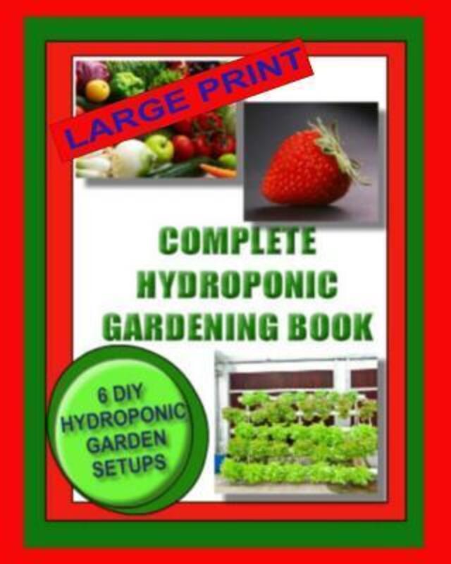 Complete Hydroponic Gardening Book: 6 DIY Garden Set Ups For Growing Vegetables, Strawberries, Lettu,Paperback,ByWright, Jason - Dennan, Kaye