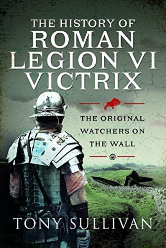 

The History of Roman Legion VI Victrix by Tony Sullivan-Hardcover