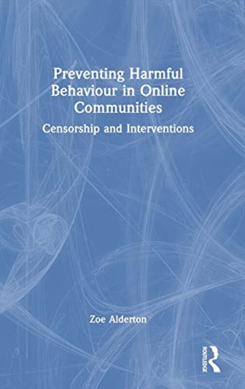 Preventing Harmful Behaviour in Online Communities by Zoe University of Sydney, Australia Alderton-Hardcover