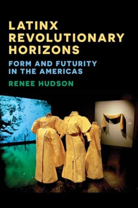 

Latinx Revolutionary Horizons by Assistant Professor Renee Hudson-Paperback