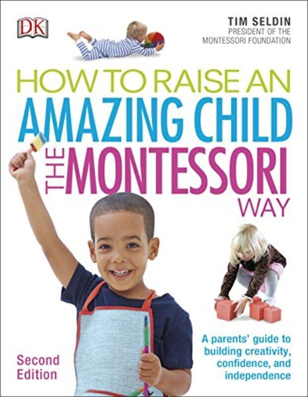 

How To Raise An Amazing Child the Montessori Way, 2nd Edition: A Parents' Guide to Building Creativi,Paperback,By:Seldin, Tim