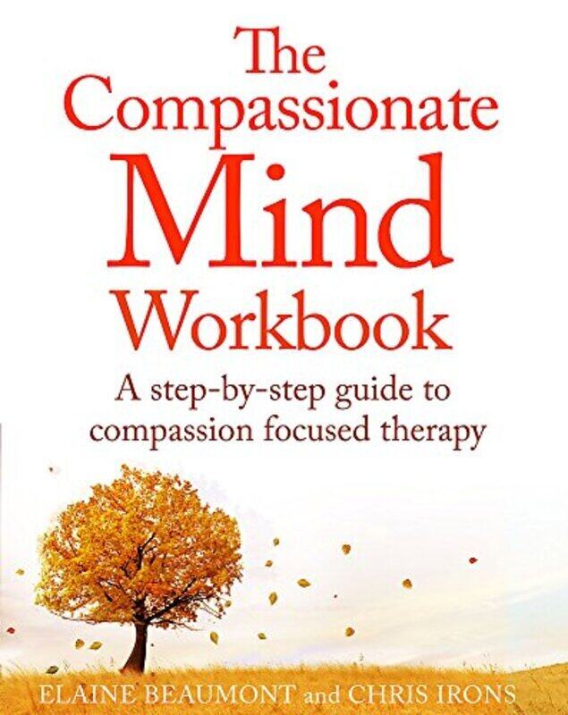 

The Compassionate Mind Workbook: A step-by-step guide to developing your compassionate self,Paperback,By:Irons, Chris - Beaumont, Elaine