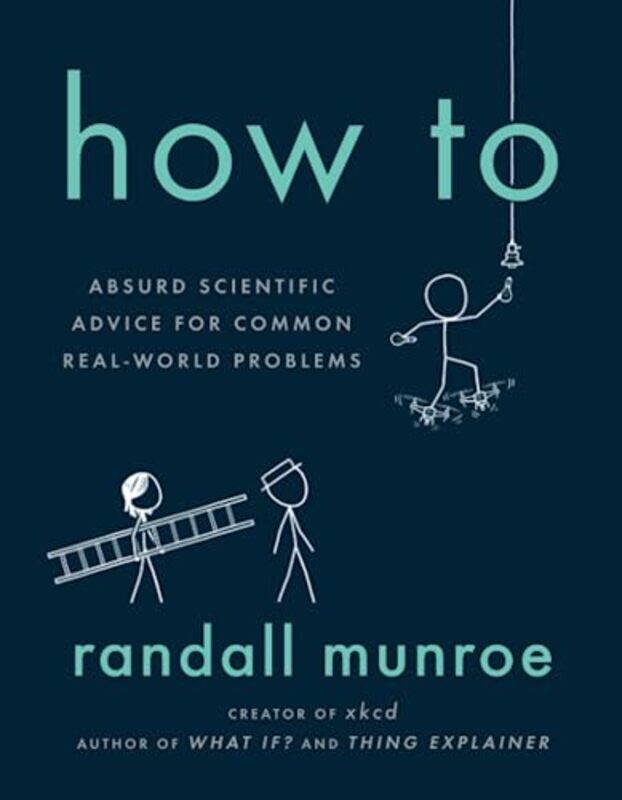 

How To Absurd Scientific Advice For Common Realworld Problems Randall Munroe Hardcover