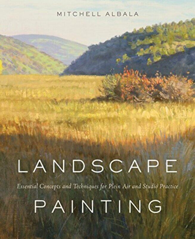 

Landscape Painting: Essential Concepts and Techniques for Plein Air and Studio Practice,Hardcover by Albala, Mitchell