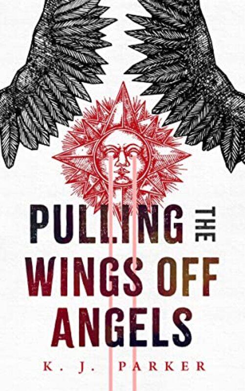 

Pulling the Wings Off Angels by K J Parker-Paperback