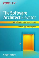 The Software Architect Elevator Redefining The Architects Role In The Digital Enterprise By Hohpe, Gregor Paperback