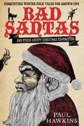 Bad Santas: Disquieting Winter Folk Tales for Grown-Ups.Hardcover,By :Paul Hawkins