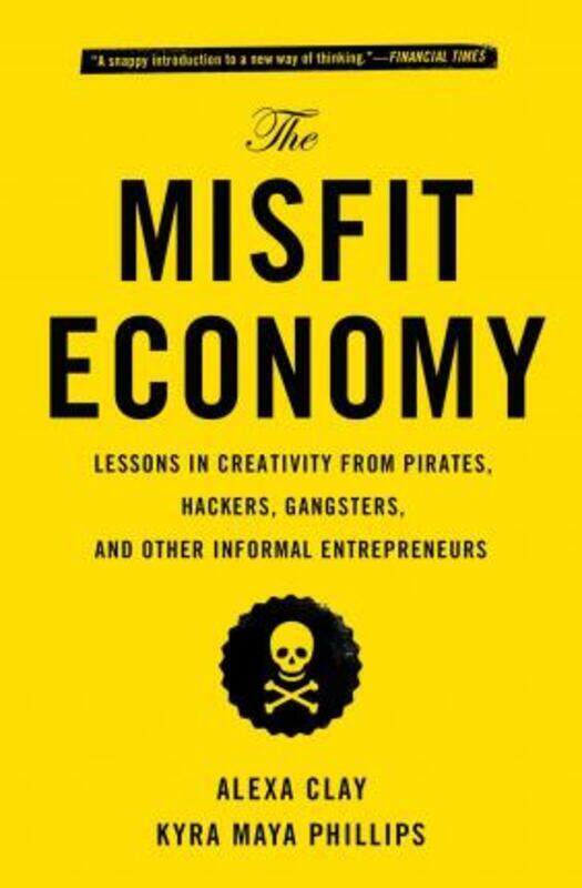 

The Misfit Economy: Lessons in Creativity from Pirates, Hackers, Gangsters and Other Informal Entrep,Paperback, By:Clay, Alexa - Phillips, Kyra Maya