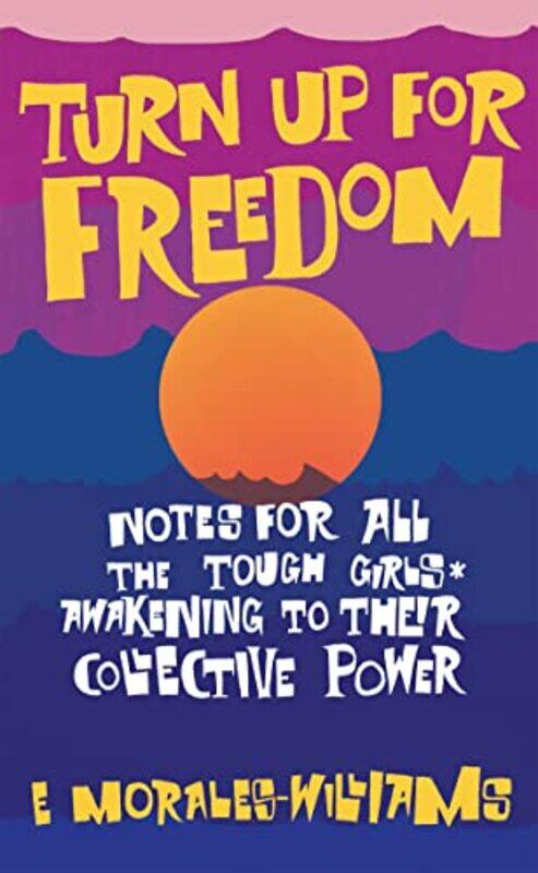 

Turn Up For Freedom Notes for All the Tough Girls* Awakening to Their Collective Power by E Morales-Williams-Paperback