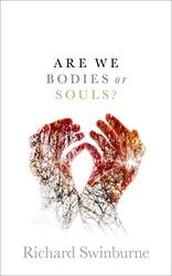 Are We Bodies or Souls? by Richard Emeritus Professor of Philosophy of Religion, Emeritus Professor of Philosophy of Religion, University of Oxford Swinburne-Hardcover