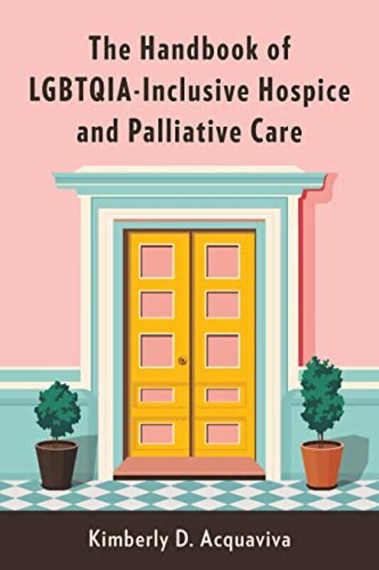 

The Handbook of LGBTQIAInclusive Hospice and Palliative Care by Kimberly D Acquaviva-Paperback