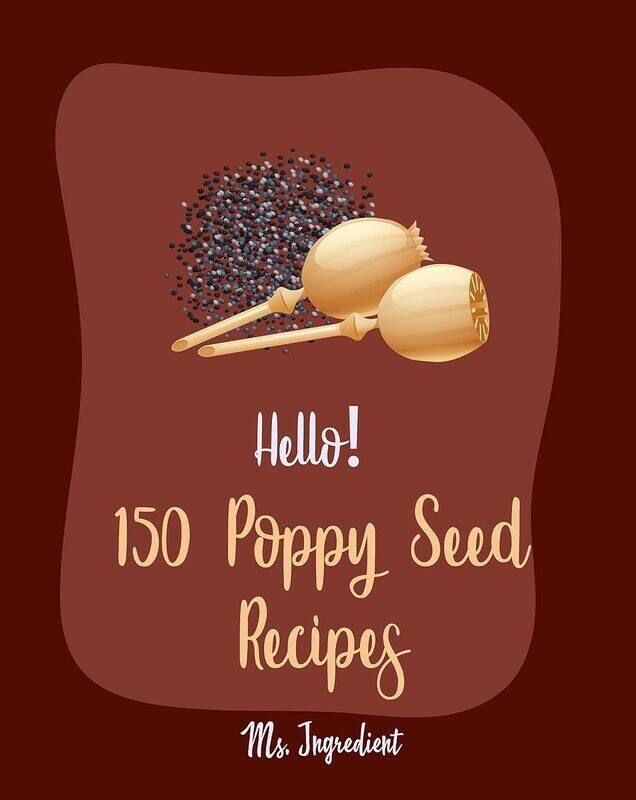 

Hello 150 Poppy Seed Recipes Best Poppy Seed Cookbook Ever For Beginners By Ms Ingredient Paperback