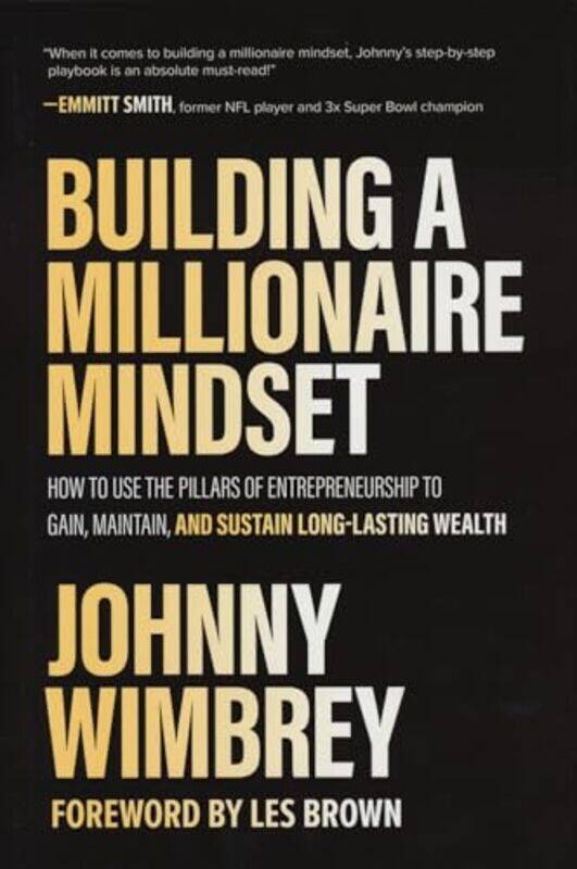 

Building a Millionaire Mindset How to Use the Pillars of Entrepreneurship to Gain Maintain and Sustain LongLasting Wealth by Johnny Wimbrey-Hardcover