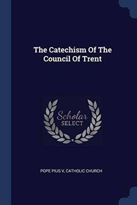 

The Catechism Of The Council Of Trent , Paperback by V, Pope Pius - Church, Catholic