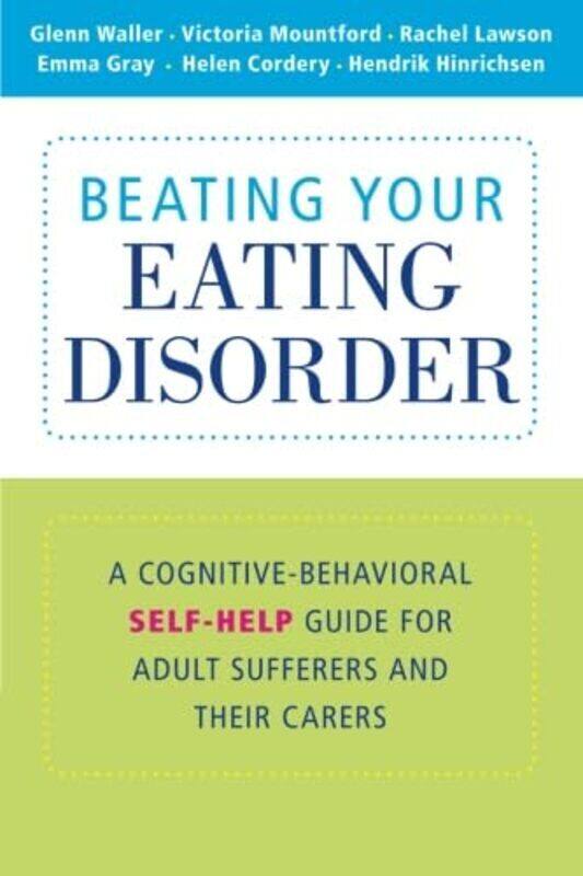 

Beating Your Eating Disorder A Cognitivebehavioral Selfhelp Guide For Adult Sufferers And Their C By Waller Glenn Institute Of Psychiatry London Mount