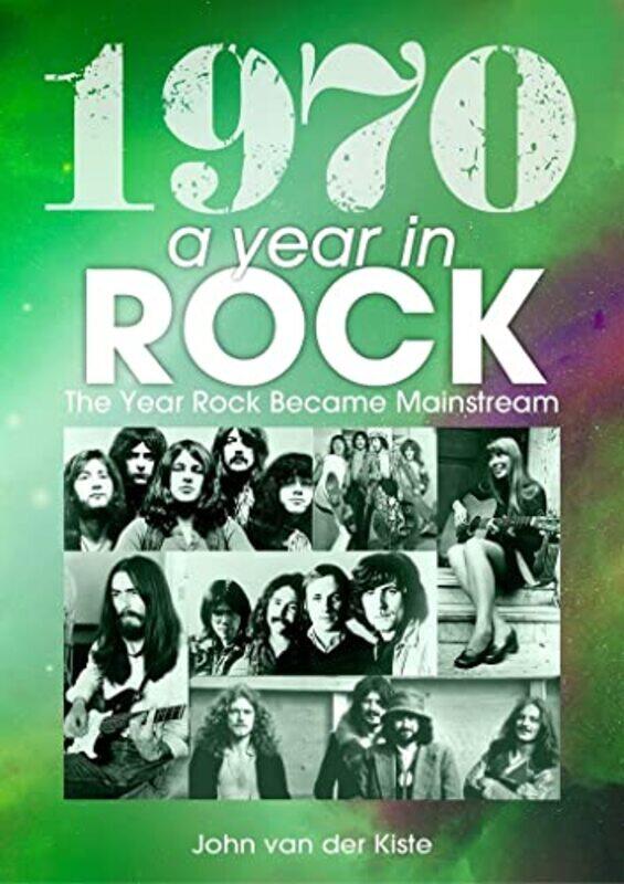 

1970 A Year In Rock The Year Rock Became Mainstream by John van der Kiste-Paperback