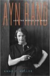 Ayn Rand and the World She Made.Hardcover,By :Anne C. Heller
