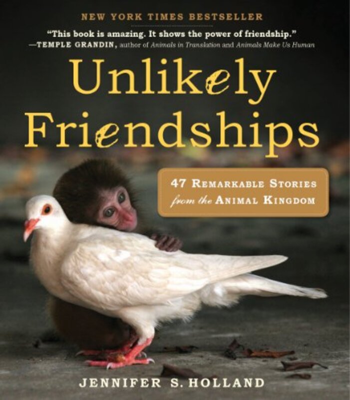 Unlikely Friendships 47 Remarkable Stories From The Animal Kingdom By Holland, Jennifer S. Paperback