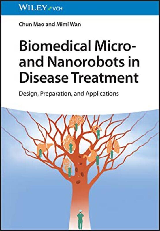 

Biomedical Micro and Nanorobots in Disease Treatment by Chun Nanjing Normal University, China MaoMimi Nanjing Normal University, China Wan-Hardcover