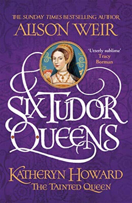 

Six Tudor Queens Katheryn Howard The Tainted Queen by Alison Weir-Hardcover
