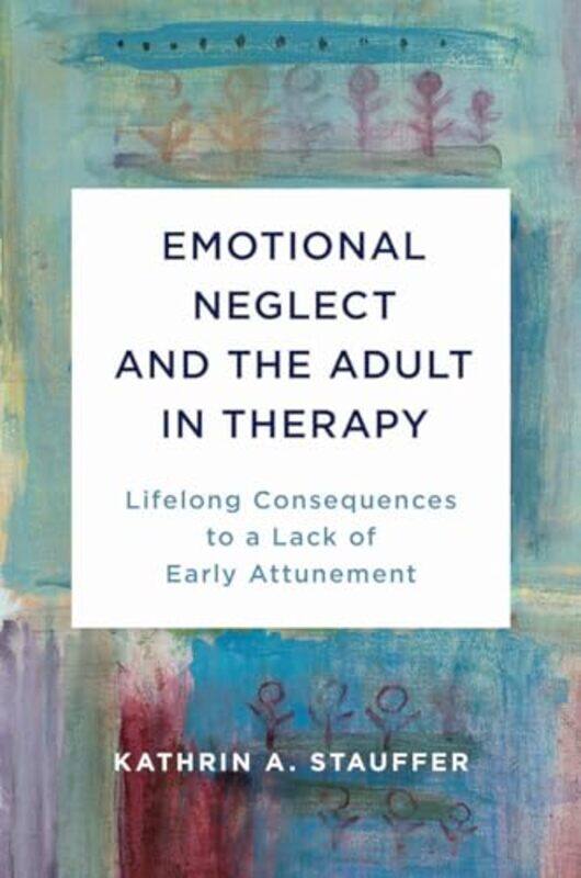 

Emotional Neglect And The Adult In Therapy By Stauffer Kathrin A - Hardcover