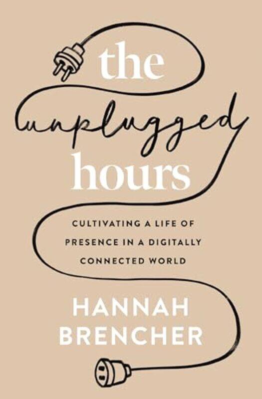 

The Unplugged Hours Cultivating A Life Of Presence In A Digitally Connected World, Paperback by Brencher, Hannah
