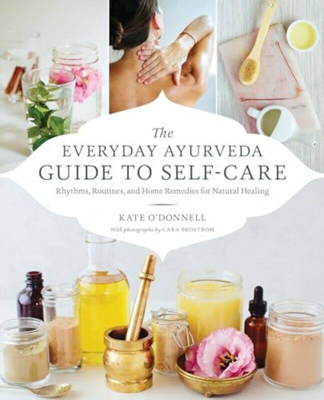 

The Everyday Ayurveda Guide To Selfcare Rhythms Routines And Home Remedies For Natural Healing,Paperback By O'Donell, Kate - Brostrom, Cara
