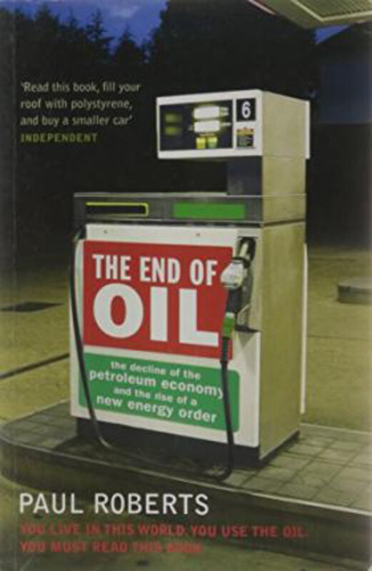 

The End of Oil: The Decline of the Petroleum Economy and the Rise of a New Energy Order, Paperback Book, By: Paul Roberts