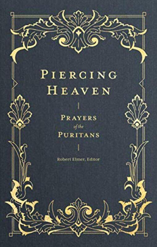 

Piercing Heaven Prayers of the Puritans by Robert Elmer-Hardcover