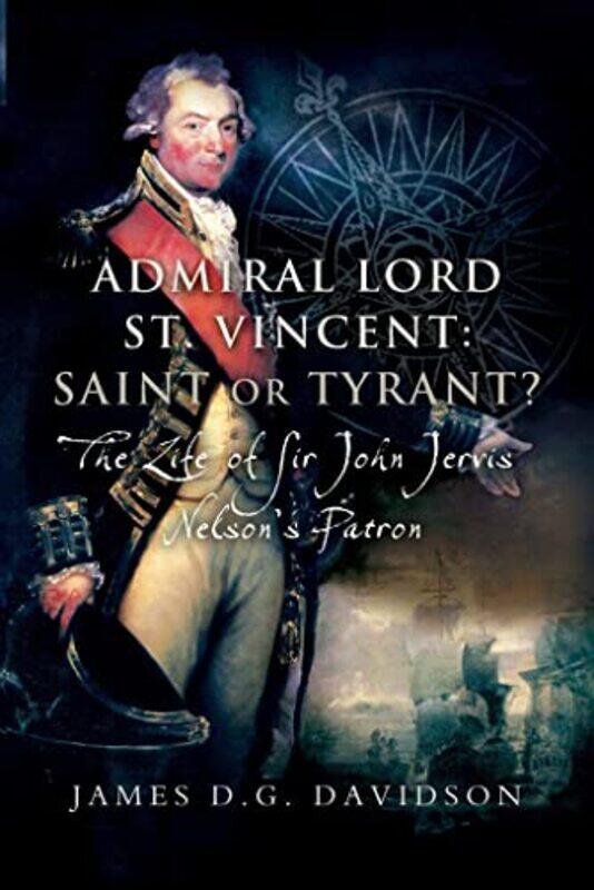 Admiral Lord St Vincent Saint or Tyrant? by James D G Davidson-Paperback