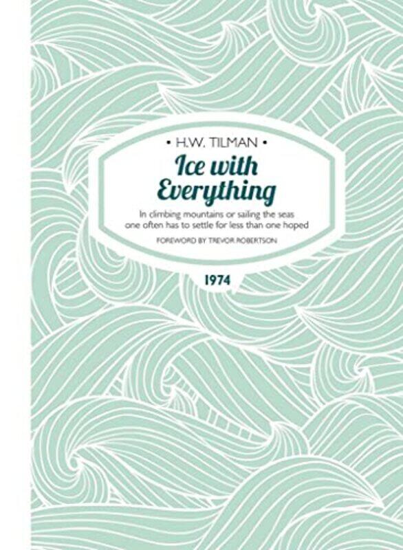 

Ice with Everything In Climbing Mountains or Sailing the Seas One Often Has to Settle for Less Than One Hoped by HW Tilman-Paperback